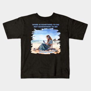 Work is something you do not someware to be - work@home - Work from home - Beach Kids T-Shirt